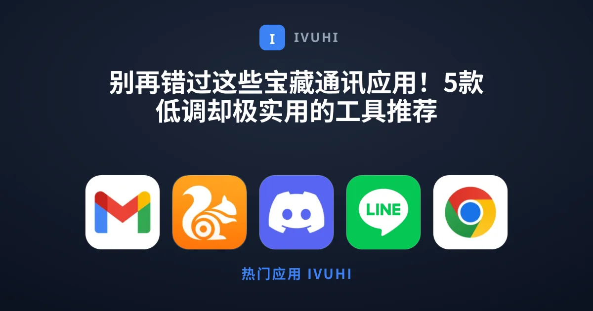 别再错过这些宝藏通讯应用！5款低调却极实用的工具推荐